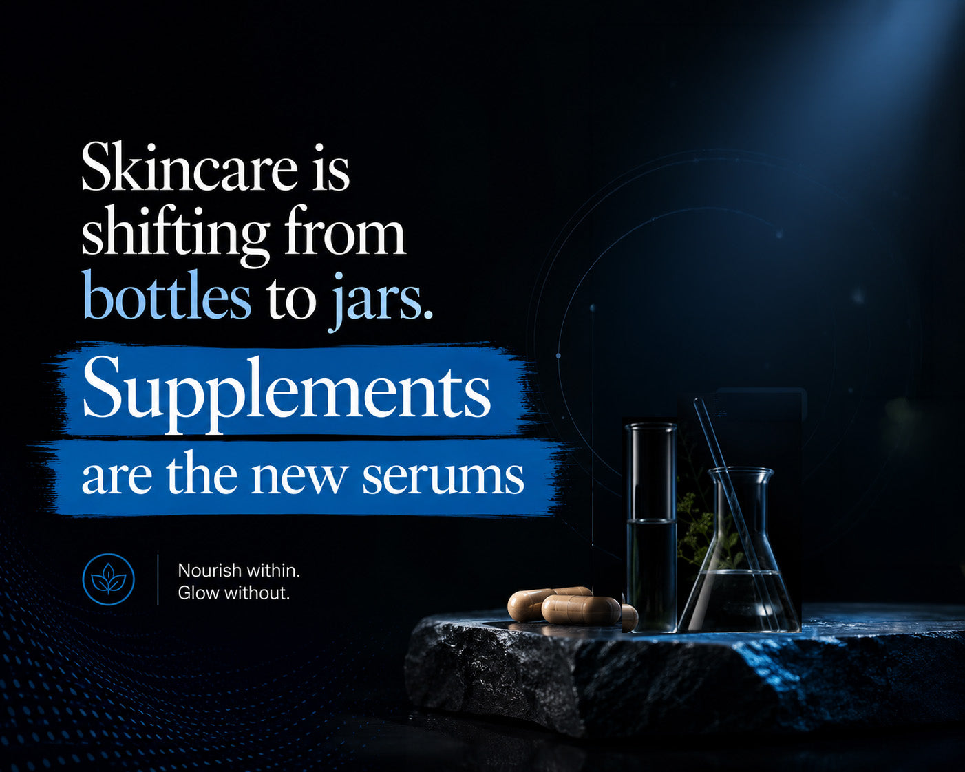 SKINCARE IS SHIFTING FROM BOTTLES TO JARS. SUPPLEMENTS ARE THE NEW SERUM?.